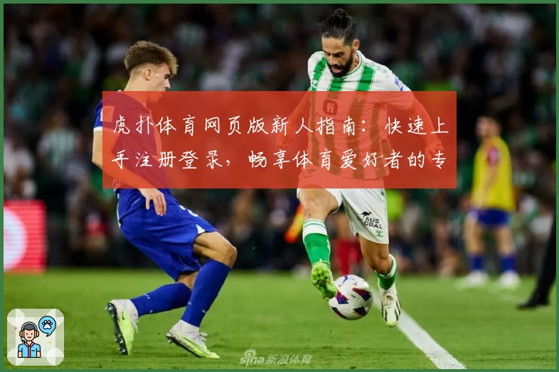 虎扑体育网页版新人指南：快速上手注册登录，畅享体育爱好者的专属社区