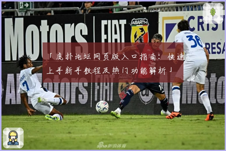 「虎扑论坛网页版入口指南：快速上手新手教程及热门功能解析」