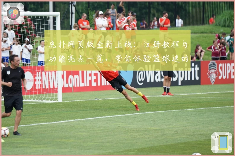 虎扑网页版全新上线：注册教程与功能亮点一览，带你体验篮球迷的互动交流新方式